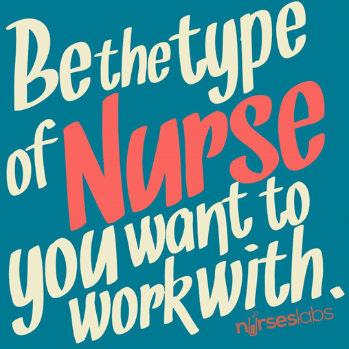 Be the type of Nurse you want to work with quote