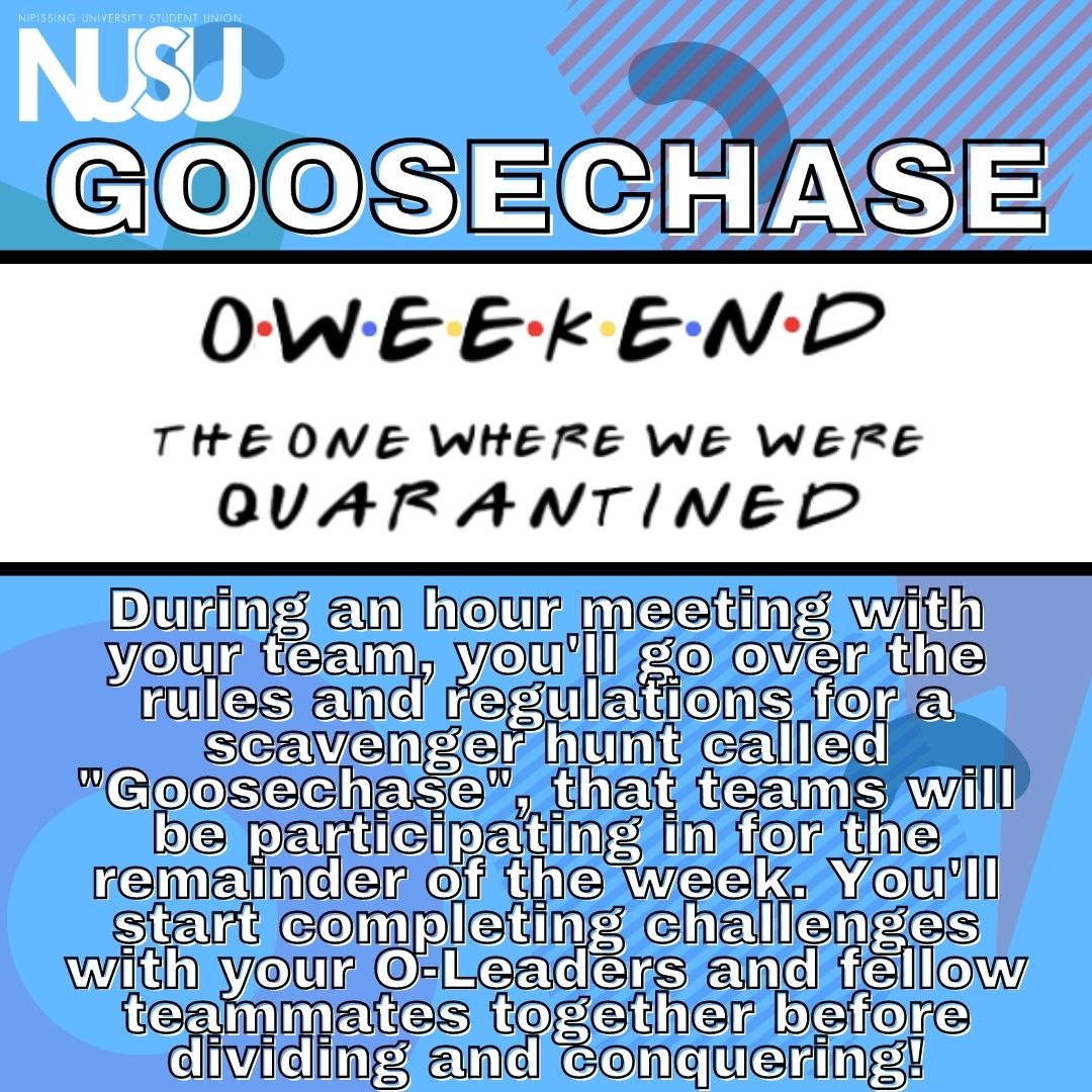 NUSU OWeekend Goosechase. During an hour meeting with your team, you'll go over the rules and regulations for a scavenger hunt called "goosechase," that teams will be participating in for the remainder of the week. You'll start completing challenges with your O-Leaders and fellow teammates together before dividing and conquering!