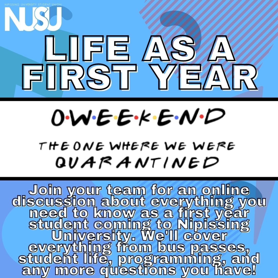 NUSU's OWeekend Life as a First Year.  Join your team for an online discussion about everything you need to know as a first year student coming to Nipissing University. We'll cover everything from bus passes, student life, programming, and any more questions you have!