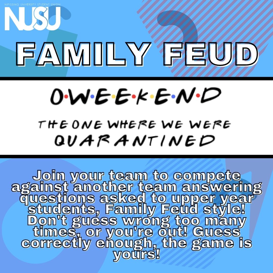 NUSU's O Weekend Family Feud. Join your team to compete against another team answering questions asked to upper year students, Family Feud style! Don't guess wrong too many times, or you're out! Guess correctly enough, the game is yours!