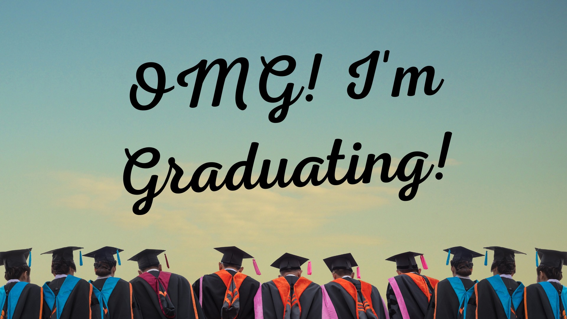 OMG! I'm Graduating
