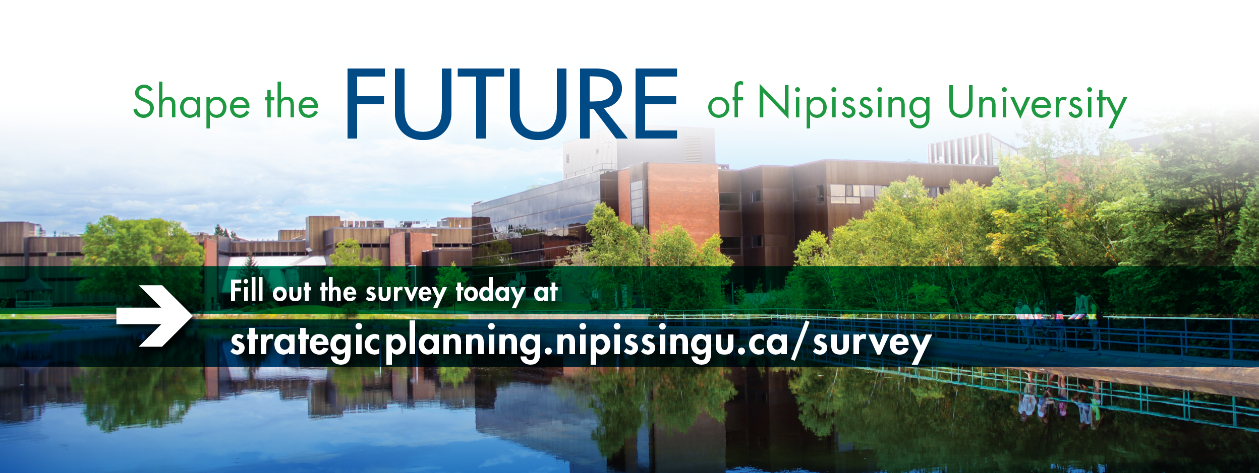 Photo of NU campus with text overlay that says Shape the Future of Nipissing University. Fill out the survey today at strategicplanning.nipissingu.ca/survey