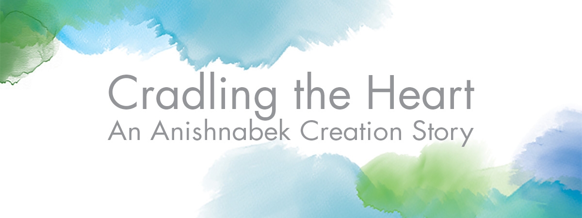Cradling the Heart - An Anishnabek Creation Story